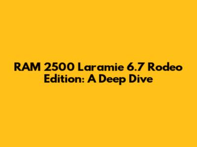 RAM 2500 Laramie 6.7 Rodeo Edition: A Deep Dive