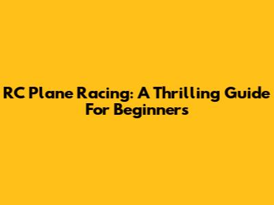 RC Plane Racing: A Thrilling Guide For Beginners