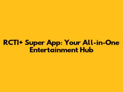 RCTI+ Super App: Your All-in-One Entertainment Hub