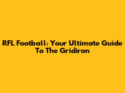RFL Football: Your Ultimate Guide To The Gridiron