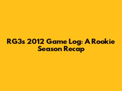 RG3's 2012 Game Log: A Rookie Season Recap