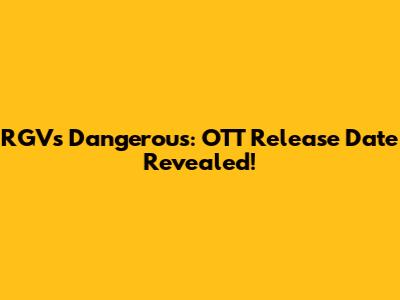 RGV's Dangerous: OTT Release Date Revealed!