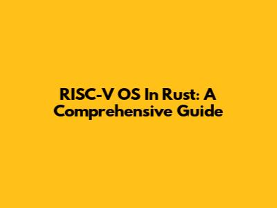 RISC-V OS In Rust: A Comprehensive Guide