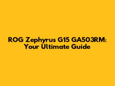 ROG Zephyrus G15 GA503RM: Your Ultimate Guide