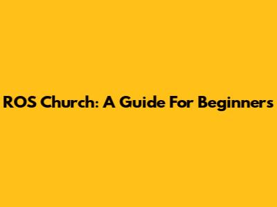 ROS Church: A Guide For Beginners
