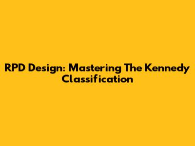 RPD Design: Mastering The Kennedy Classification