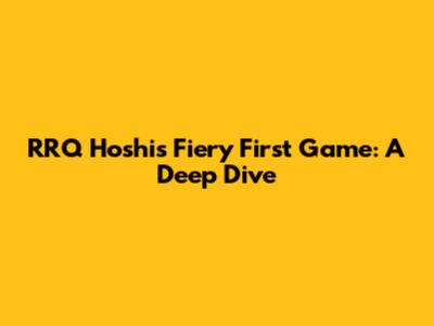 RRQ Hoshi's Fiery First Game: A Deep Dive