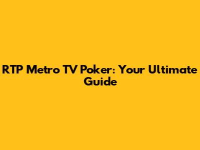 RTP Metro TV Poker: Your Ultimate Guide