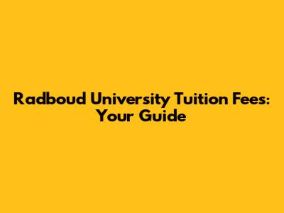 Radboud University Tuition Fees: Your Guide
