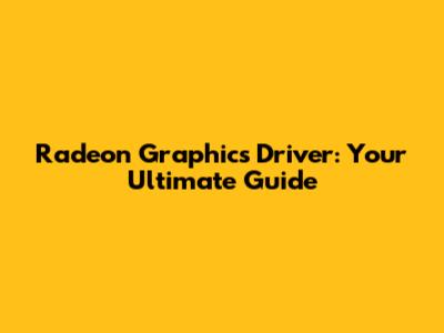Radeon Graphics Driver: Your Ultimate Guide