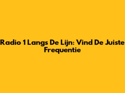Radio 1 Langs De Lijn: Vind De Juiste Frequentie