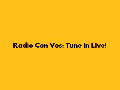 Radio Con Vos: Tune In Live!