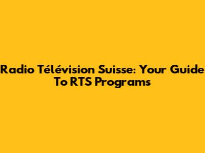 Radio Télévision Suisse: Your Guide To RTS Programs
