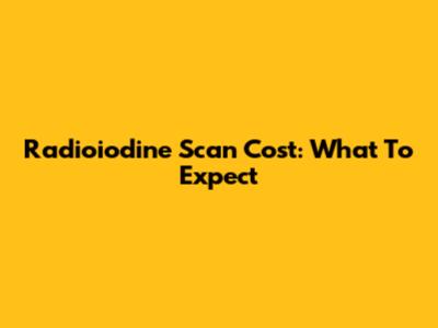 Radioiodine Scan Cost: What To Expect