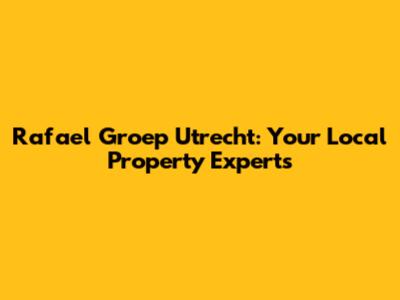 Rafael Groep Utrecht: Your Local Property Experts