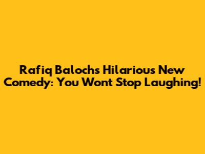 Rafiq Baloch's Hilarious New Comedy: You Won't Stop Laughing!