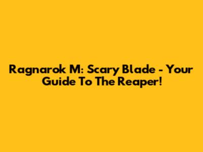 Ragnarok M: Scary Blade - Your Guide To The Reaper!