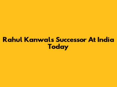 Rahul Kanwal's Successor At India Today