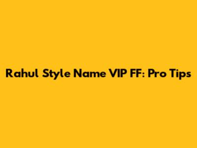 Rahul Style Name VIP FF: Pro Tips