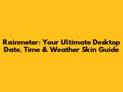 Rainmeter: Your Ultimate Desktop Date, Time & Weather Skin Guide