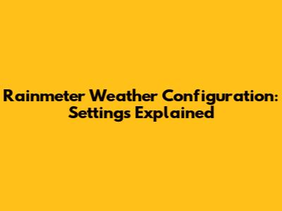 Rainmeter Weather Configuration: Settings Explained