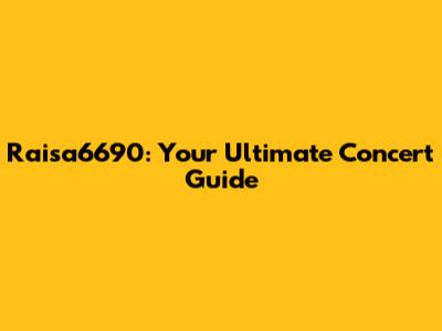 Raisa6690: Your Ultimate Concert Guide