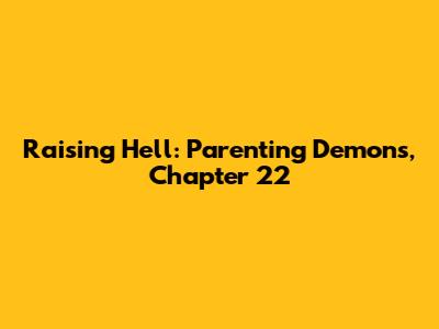 Raising Hell: Parenting Demons, Chapter 22