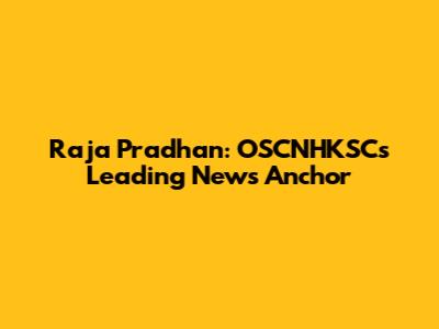 Raja Pradhan: OSCNHKSC's Leading News Anchor