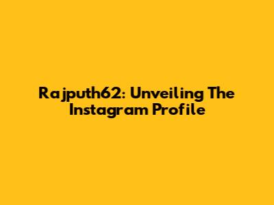 Rajputh62: Unveiling The Instagram Profile