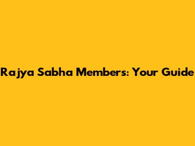 Rajya Sabha Members: Your Guide