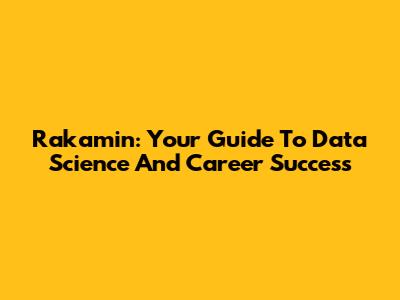 Rakamin: Your Guide To Data Science And Career Success