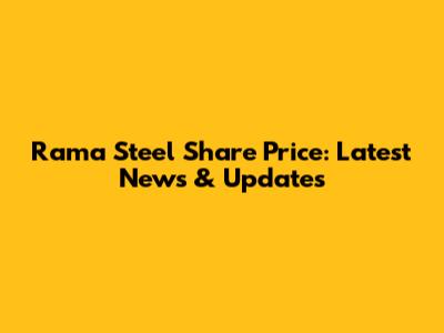 Rama Steel Share Price: Latest News & Updates