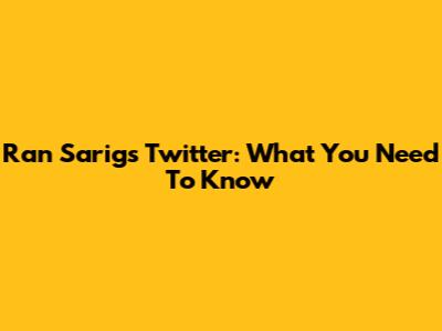 Ran Sarig's Twitter: What You Need To Know