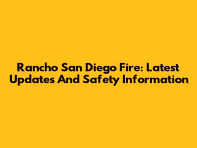 Rancho San Diego Fire: Latest Updates And Safety Information