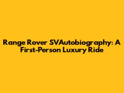 Range Rover SVAutobiography: A First-Person Luxury Ride