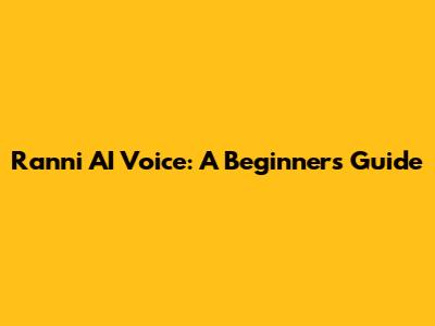 Ranni AI Voice: A Beginner's Guide