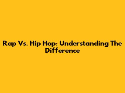 Rap Vs. Hip Hop: Understanding The Difference