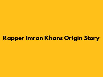 Rapper Imran Khan's Origin Story