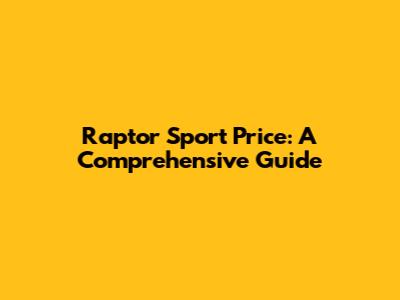 Raptor Sport Price: A Comprehensive Guide