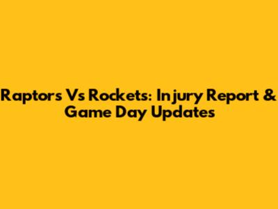 Raptors Vs Rockets: Injury Report & Game Day Updates