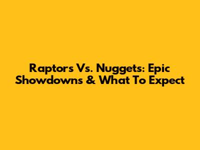 Raptors Vs. Nuggets: Epic Showdowns & What To Expect