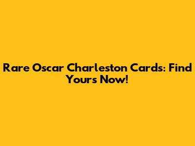 Rare Oscar Charleston Cards: Find Yours Now!