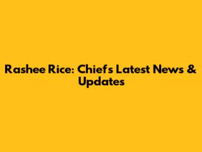 Rashee Rice: Chiefs' Latest News & Updates