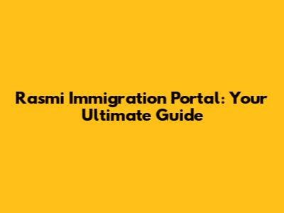 Rasmi Immigration Portal: Your Ultimate Guide