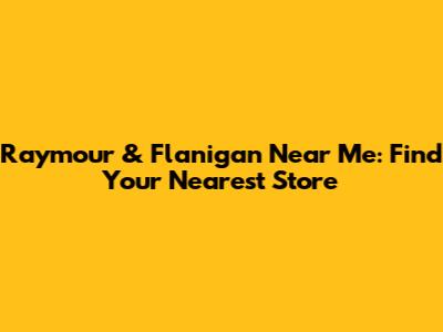 Raymour & Flanigan Near Me: Find Your Nearest Store