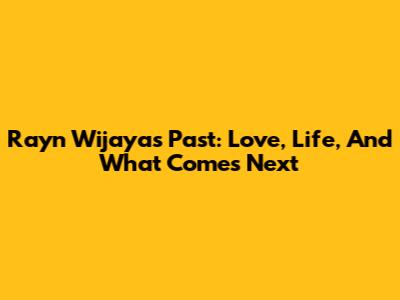 Rayn Wijaya's Past: Love, Life, And What Comes Next