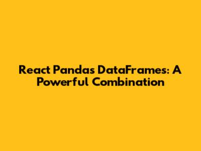 React Pandas DataFrames: A Powerful Combination