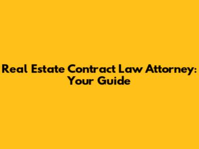 Real Estate Contract Law Attorney: Your Guide