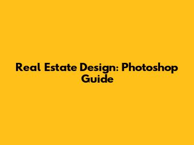Real Estate Design: Photoshop Guide