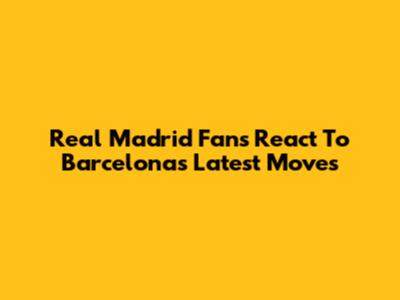 Real Madrid Fans React To Barcelona's Latest Moves